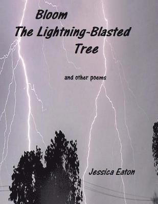 Bloom The Lightning-Blasted Tree: and other poems 1