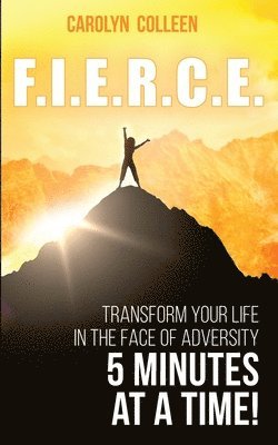 bokomslag F.I.E.R.C.E: Transform your life in the face of adversity, 5 minutes at a time!