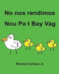 bokomslag No nos rendimos Nou Pa t Bay Vag: Libro ilustrado para niños Español (Latinoamérica)-Creole haitiano (Edición bilingüe)