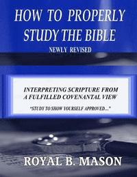 bokomslag How to Properly Study the Bible: Revised: Interpreting Scripture from a Fulfilled Covenantal View