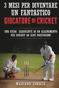 bokomslag 3 MESI PER DIVENTARE UN FANTASTICO GIOCATORE Di CRICKET: UNA GUIDA ESAURIENTE DI UN ALLENAMENTO PER CRICKET Ad ALTE PRESTAZIONI
