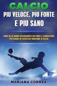 bokomslag CALCIO FORZA, VELOCITA e FEROCIA: GUIDA DA 30 GIORNI PER FORZA E ALIMENTAZIONE PER TRASFORMARE OGNI GIOCATORE Di CALCIO NEL GIOCATORE DEFINITIVO