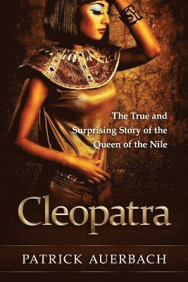 Patrick Auerbach - Cleopatra: The True and Surprising Story of the Queen of the Nile, Häftad