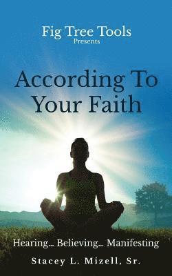 bokomslag According To Your Faith: Hearing...Believing...Manifesting