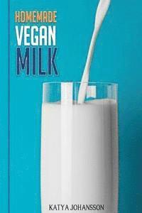 bokomslag Homemade Vegan Milk: Simple Recipes For Making Homemade Non-Dairy Milk