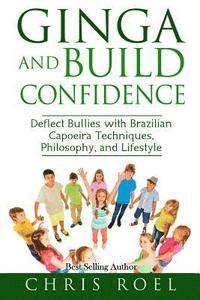 bokomslag Ginga and Build Confidence: Deflect Bullies with Capoeira Techniques, Philosophy, and Lifestyle