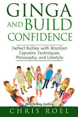 Ginga and Build Confidence: Deflect Bullies with Capoeira Techniques, Philosophy, and Lifestyle 1