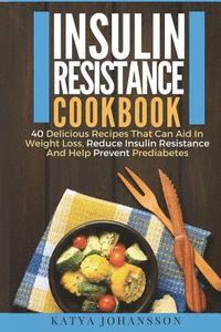 bokomslag Insulin Resistance Cookbook: 40 Delicious Recipes That Can Aid In Weight Loss, Reduce Insulin Resistance And Help Prevent Prediabetes