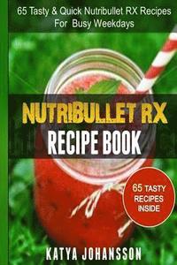 bokomslag NutriBullet RX Recipe Book: 65 Tasty & Quick Nutribullet RX Recipes For Busy Weekdays