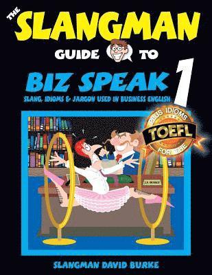 The Slangman Guide to BIZ SPEAK 1: Slang, Idioms & Jargon Used in Business English 1