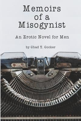 Memoirs of a Misogynist: An Erotic Novel for Men 1