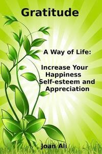 bokomslag Gratitude: A Way of Life: Increase Your Happiness, self-esteem and Appreciation