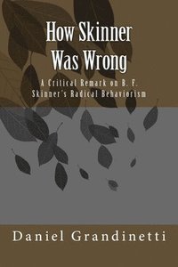 bokomslag How Was Skinner Wrong: A Critical Remark on B. F. Skinner's Radical Behaviorism