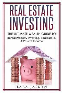 bokomslag Real Estate Investing: The Ultimate Wealth Guide to Rental Property Investing, Real Estate & Passive Income
