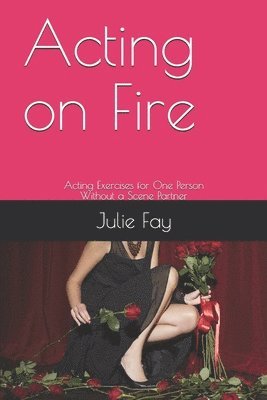 Acting on Fire: Acting Exercises for One Person Without a Scene Partner 1