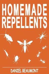 Daniel Beaumont - Homemade Repellents: 31 Organic Repellents and Natural Home Remedies to Get Rid of Bugs, Prevent Bug Bites, and Heal Bee Stings, Häftad