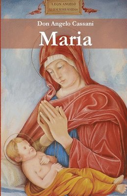 Maria: Il servizio di Maria al disegno d'Amore del Padre negli articoli di don Angelo Cassani dedicati alle festività mariane 1