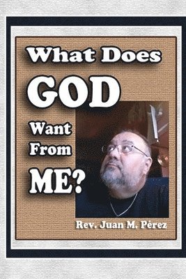 Juan M. Pérez - What Does GOD Want From ME?, Häftad