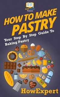 bokomslag How To Make Pastry: Your Step-By-Step Guide To Baking Pastry