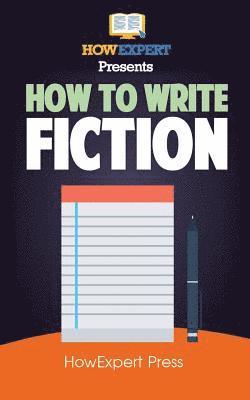How To Write Fiction: Your Step-By-Step Guide To Writing Fiction 1
