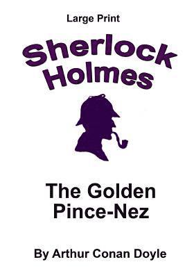 The Golden Pince-Nez: Sherlock Holmes in Large Print 1