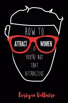 bokomslag How to Attract Women If You're Not That Attractive