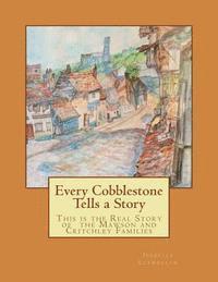 Every Cobblestone Tells a Story: This is the Real Story of the Mawson and Critchley Families 1