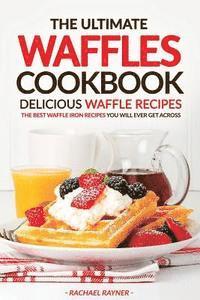 bokomslag The Ultimate Waffles Cookbook - Delicious Waffle Recipes: The Best Waffle Iron Recipes You Will Ever Get Across