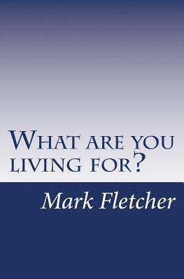 What are you living for?: A personal journey applying Acts of the Apostles to living in the 21st Century 1