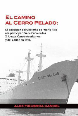 El Camino al Cerro Pelado: La oposicion del Gobierno de Puerto Rico a la participacion de Cuba en los X Juegos Centroamericanos y del Caribe en 1 1