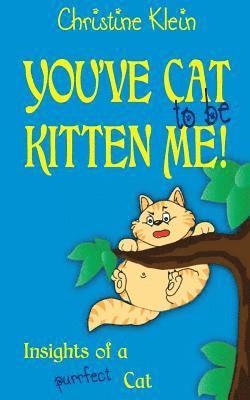 bokomslag You've cat to be kitten me!: Insights of a purrfect cat