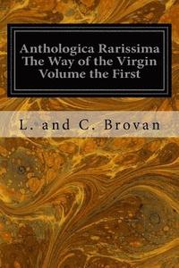 bokomslag Anthologica Rarissima The Way of the Virgin Volume the First