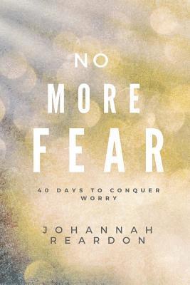 Johannah Reardon - No More Fear: 40 days to overcome worry, Häftad