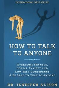 bokomslag How To Talk To Anyone: Overcome shyness, social anxiety and low self-confidence & be able to chat to anyone!