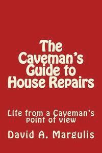 The Caveman's Guide to House Repairs: Life from a Caveman's point of view 1