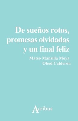 Obed Calderon, Mateo Mansilla Moya - De sueños rotos, promesas olvidadas y un final feliz, Häftad. Tillgänglighet: Lägg i varukorg