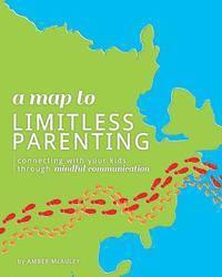 bokomslag A Map to Limitless Parenting: Connecting With Your Kids Through Mindful Communication