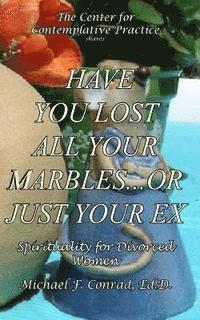 bokomslag Have You Lost All Your Marbles...or Just Your EX?: Spiritual Perspectives for Divorced Women