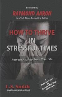 bokomslag How to Thrive in Stressful Times: Remove Anxiety From Your Life