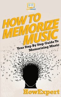 bokomslag How To Memorize Music: Your Step-By-Step Guide To Memorizing Music