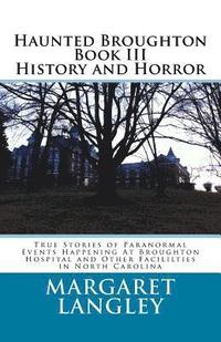 bokomslag Haunted Broughton Book III History And Horror: True Stories of Paranormal Events Happening At Broughton Hospital and Other Facililties in North Caroli