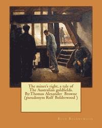 The miner's right, a tale of The Australian goldfields. By: Thomas Alexander Browne (pseudonym Rolf Boldrewood ) 1