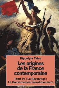 Hippolyte Taine - Les origines de la France contemporaine: Tome IV: La Révolution: Le Gouvernement Révolutionnaire, Häftad