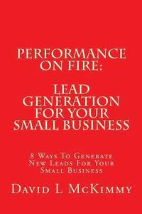 bokomslag Performance On Fire: Lead Generation For Your Small Business: 8 Ways To Generate New Leads For Your Small Business