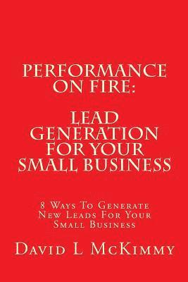 bokomslag Performance On Fire: Lead Generation For Your Small Business: 8 Ways To Generate New Leads For Your Small Business