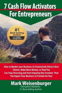 bokomslag 7 CashFlow Activators for Entrepreneurs: How to Market your Business to Consistently Attract New Clients, Make More Money so That You Can Stop Stressi