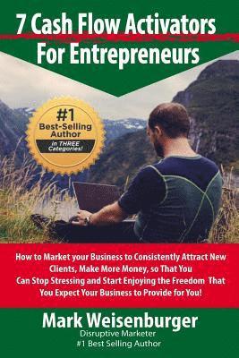 7 CashFlow Activators for Entrepreneurs: How to Market your Business to Consistently Attract New Clients, Make More Money so That You Can Stop Stressi 1