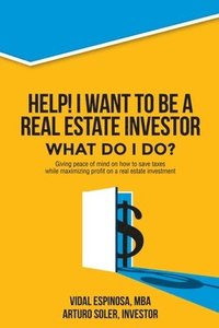 bokomslag Help! I want to be a Real Estate Investor. What do I do?: Giving peace of mind on how to save taxes while maximizing profit on a real estate investmen