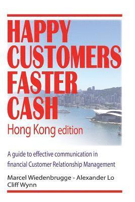 bokomslag Happy Customers Faster Cash Hong Kong edition: A guide to effective communication in financial Customer Relationship Management