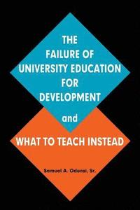 bokomslag The Failure of University Education For Development and What To Teach Instead